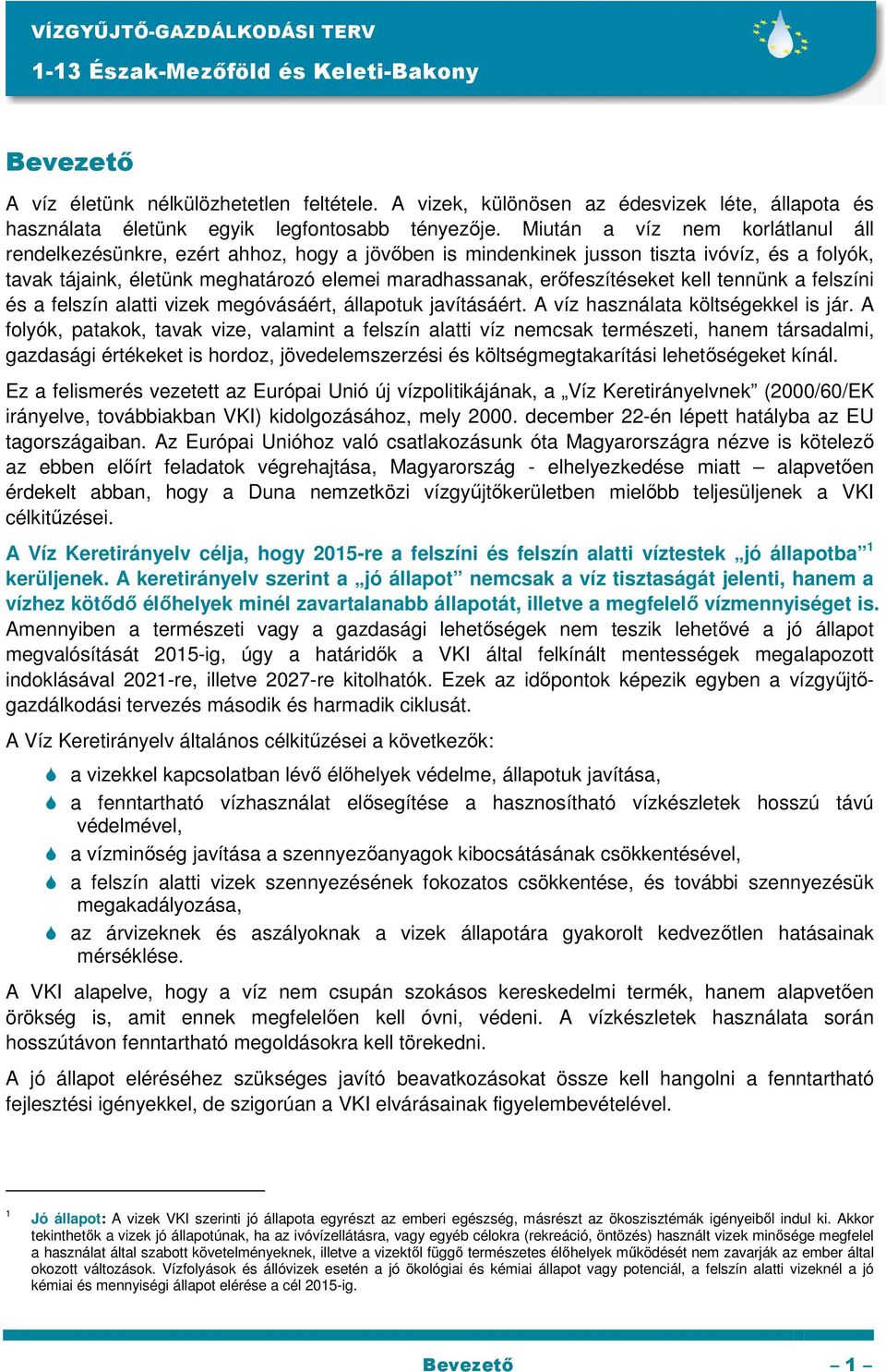 Miután a víz nem korlátlanul áll rendelkezésünkre, ezért ahhoz, hogy a jövıben is mindenkinek jusson tiszta ivóvíz, és a folyók, tavak tájaink, életünk meghatározó elemei maradhassanak,