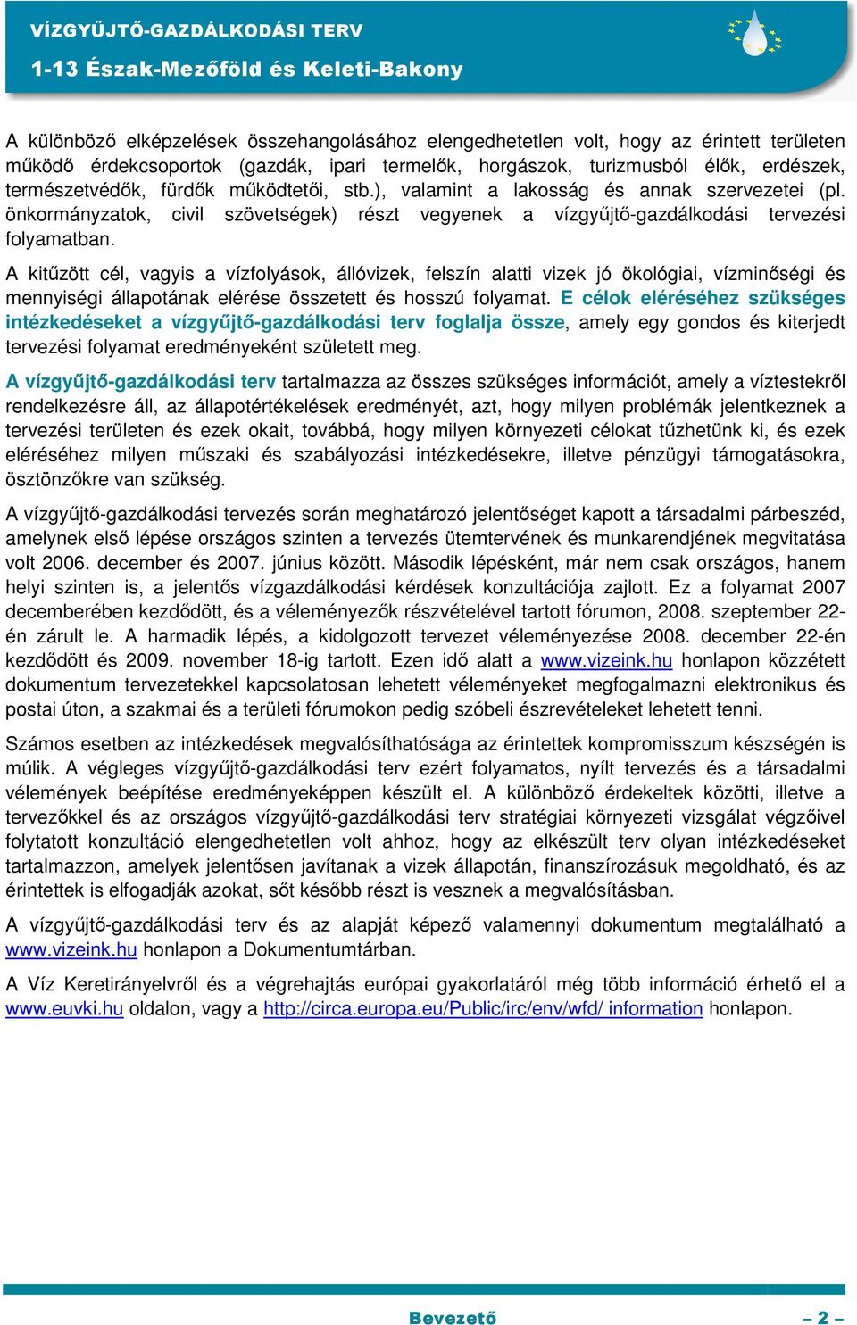 önkormányzatok, civil szövetségek) részt vegyenek a vízgyőjtı-gazdálkodási tervezési folyamatban.