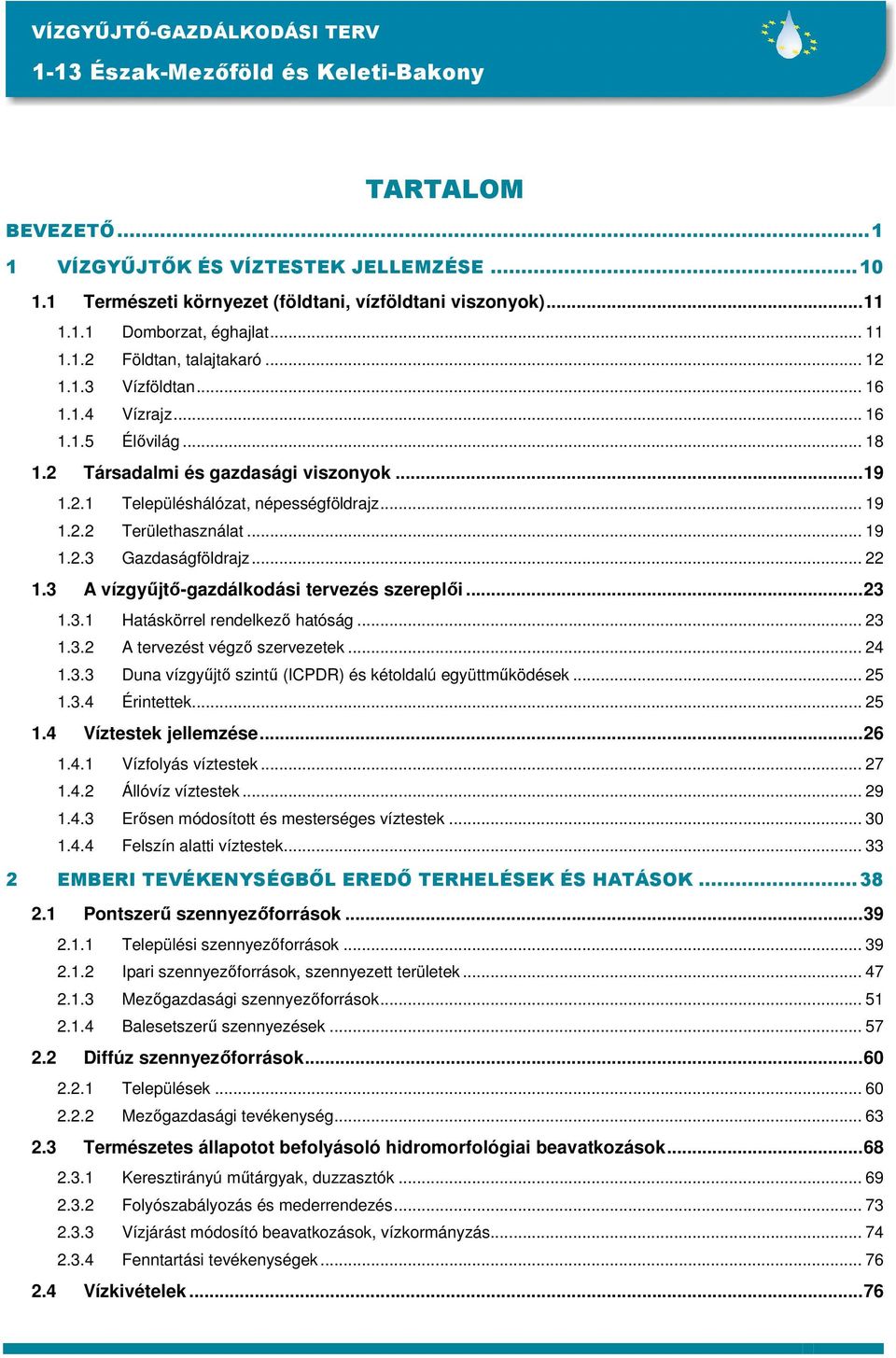 .. 19 1.2.3 Gazdaságföldrajz... 22 1.3 A vízgyőjtı-gazdálkodási tervezés szereplıi...23 1.3.1 Hatáskörrel rendelkezı hatóság... 23 1.3.2 A tervezést végzı szervezetek... 24 1.3.3 Duna vízgyőjtı szintő (ICPDR) és kétoldalú együttmőködések.