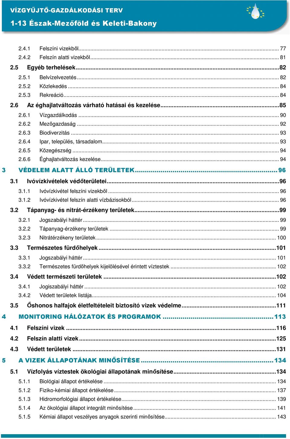 .. 93 2.6.5 Közegészség... 94 2.6.6 Éghajlatváltozás kezelése... 94 3 VÉDELEM ALATT ÁLLÓ TERÜLETEK...96 3.1 Ivóvízkivételek védıterületei...96 3.1.1 Ivóvízkivétel felszíni vizekbıl... 96 3.1.2 Ivóvízkivétel felszín alatti vízbázisokból.