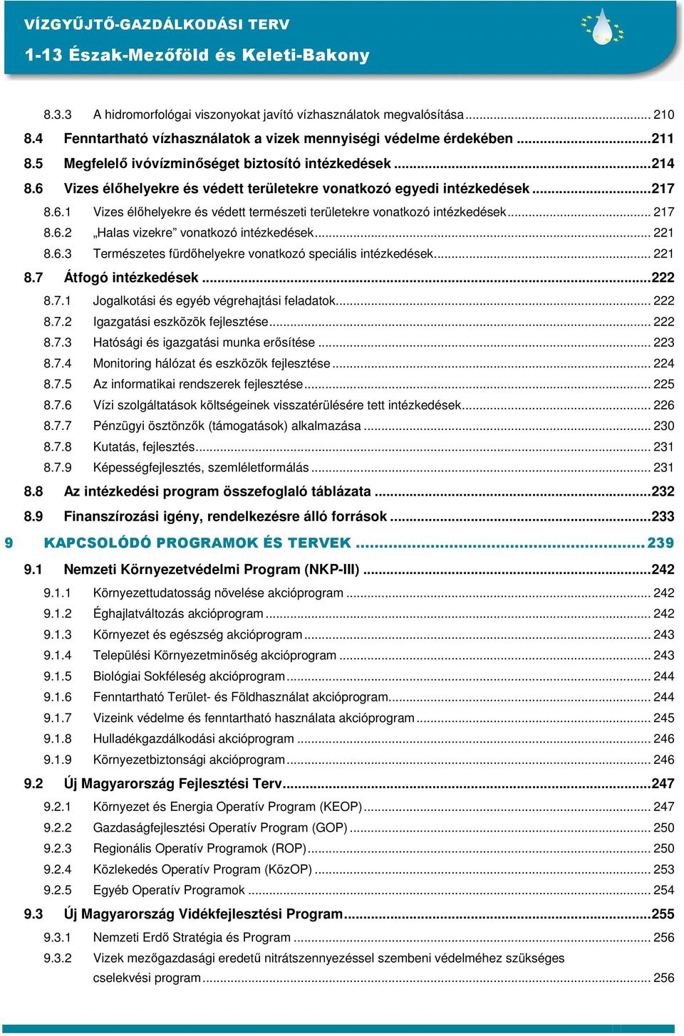 6 Vizes élıhelyekre és védett területekre vonatkozó egyedi intézkedések...217 8.6.1 Vizes élıhelyekre és védett természeti területekre vonatkozó intézkedések... 217 8.6.2 Halas vizekre vonatkozó intézkedések.