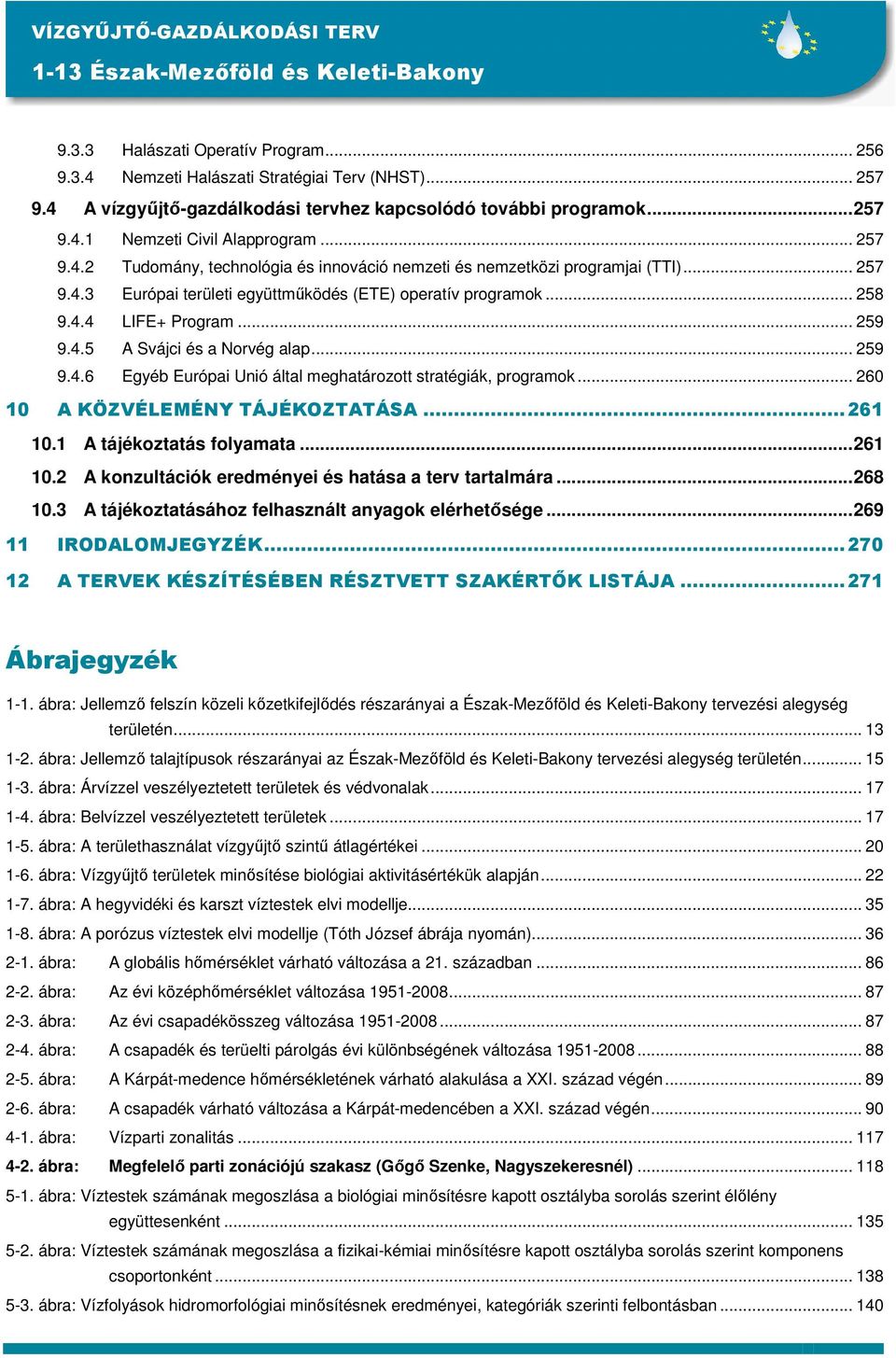 .. 258 9.4.4 LIFE+ Program... 259 9.4.5 A Svájci és a Norvég alap... 259 9.4.6 Egyéb Európai Unió által meghatározott stratégiák, programok... 260 10 A KÖZVÉLEMÉNY TÁJÉKOZTATÁSA...261 10.