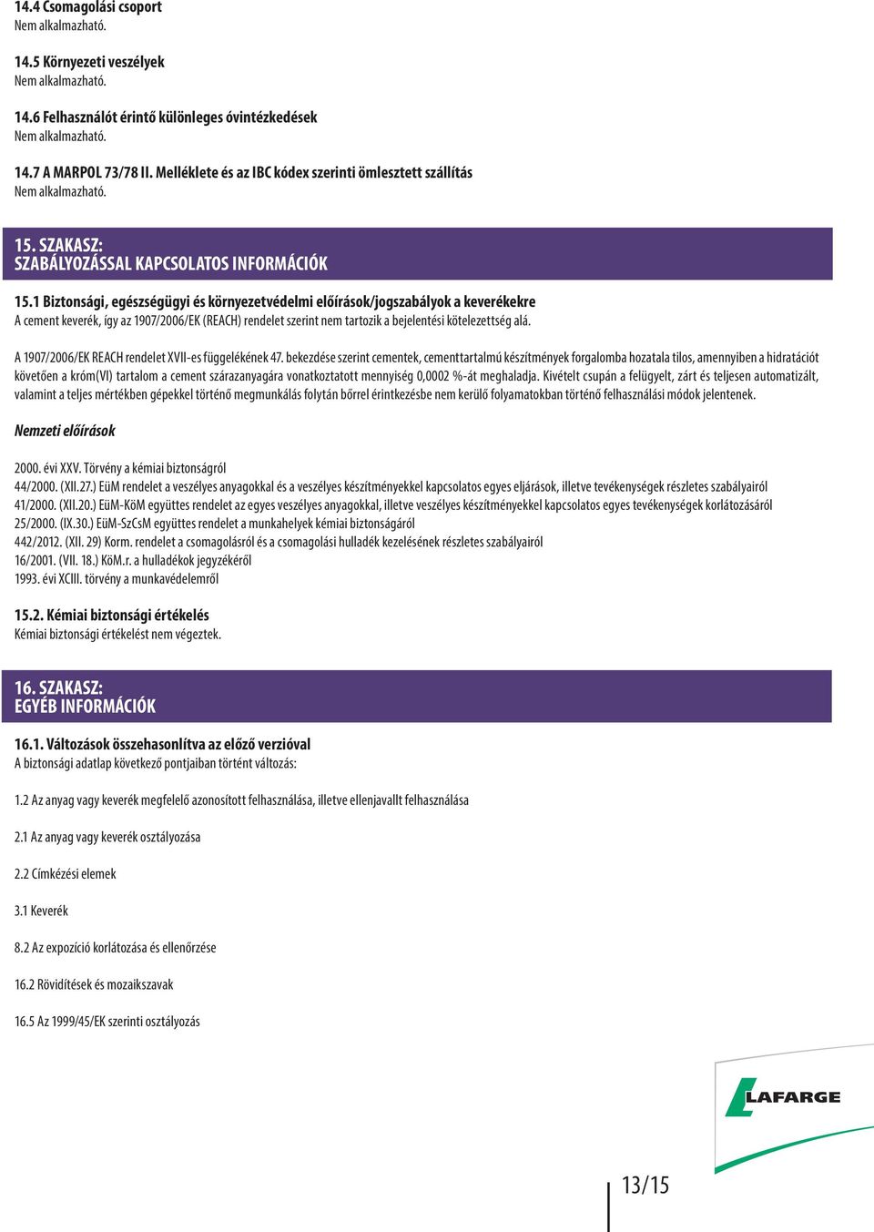 1 Biztonsági, egészségügyi és környezetvédelmi előírások/jogszabályok a keverékekre A cement keverék, így az 1907/2006/EK (REACH) rendelet szerint nem tartozik a bejelentési kötelezettség alá.