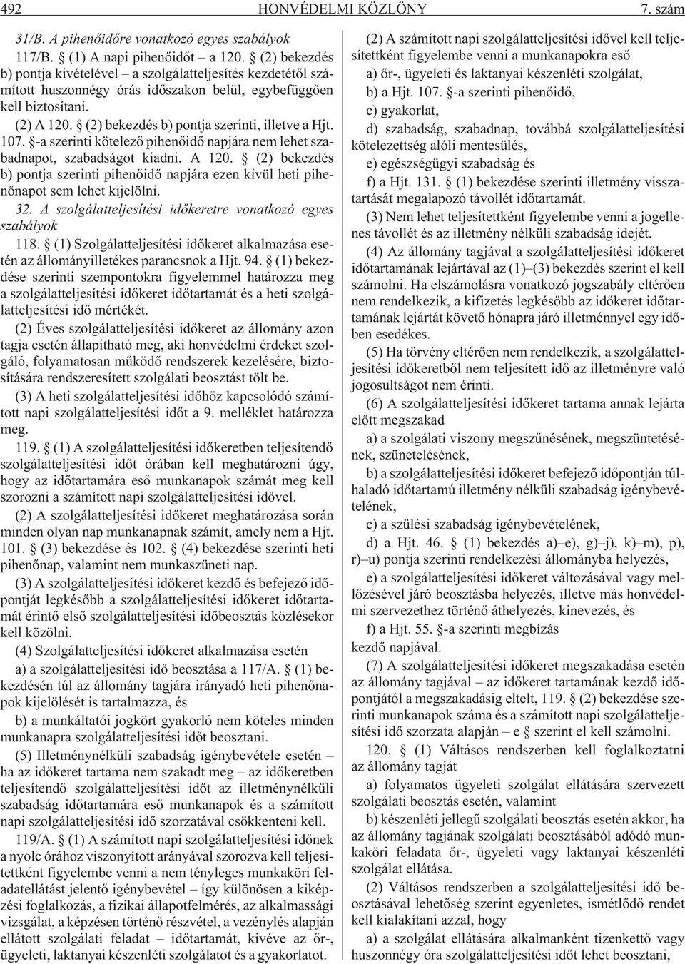 107. -a szerinti kötelezõ pihenõidõ napjára nem lehet szabadnapot, szabadságot kiadni. A 120. (2) bekezdés b) pontja szerinti pihenõidõ napjára ezen kívül heti pihenõnapot sem lehet kijelölni. 32.