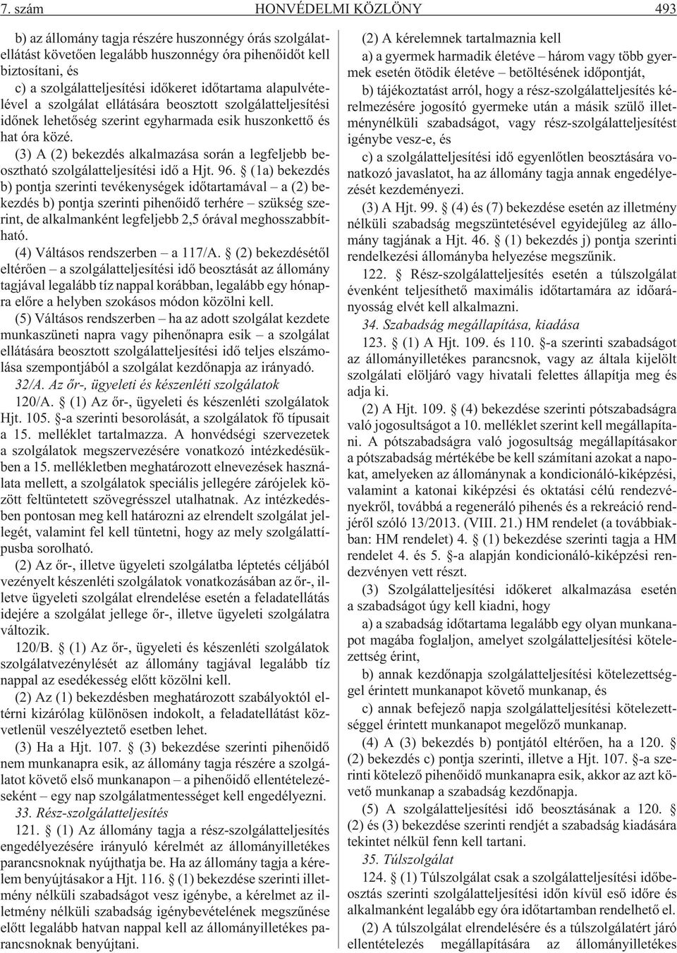 (3) A (2) bekezdés alkalmazása során a legfeljebb beosztható szolgálatteljesítési idõ a Hjt. 96.