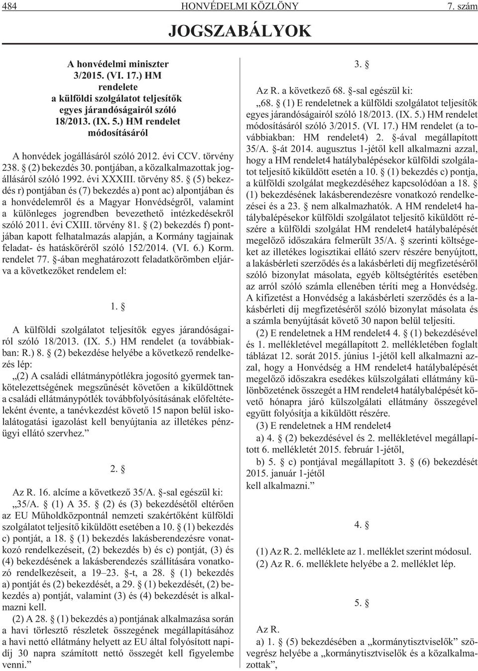 (5) bekezdés r) pontjában és (7) bekezdés a) pont ac) alpontjában és a honvédelemrõl és a Magyar Honvédségrõl, valamint a különleges jogrendben bevezethetõ intézkedésekrõl szóló 2011. évi CXIII.