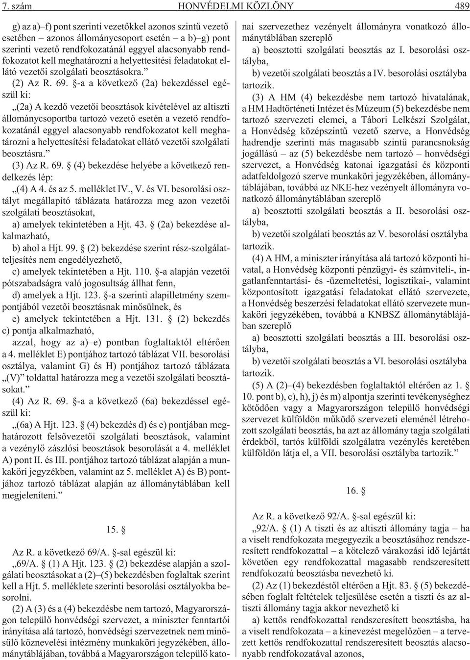 -a a következõ (2a) bekezdéssel egészül ki: (2a) A kezdõ vezetõi beosztások kivételével az altiszti állománycsoportba tartozó vezetõ esetén a vezetõ rendfokozatánál eggyel alacsonyabb rendfokozatot