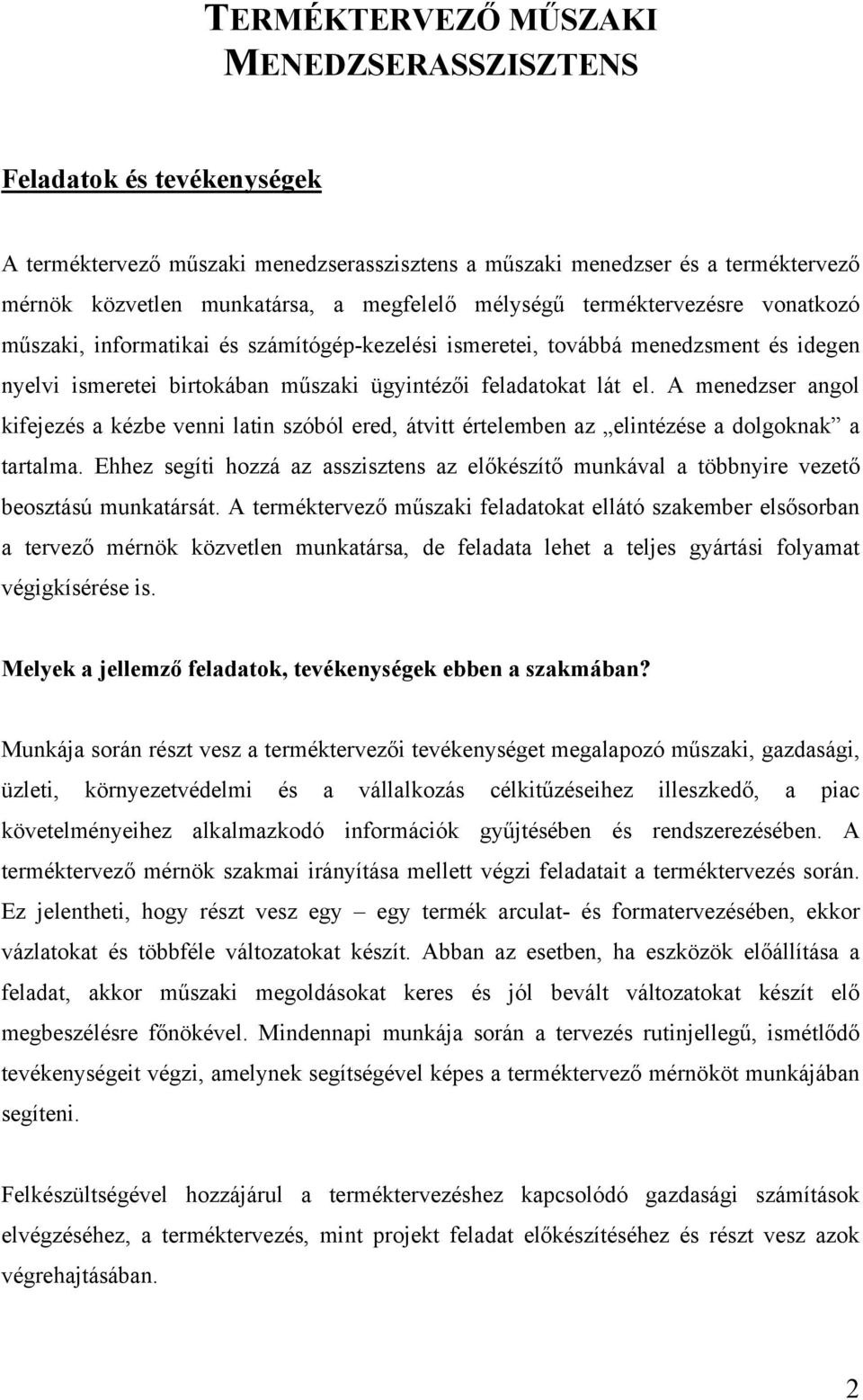 A menedzser angol kifejezés a kézbe venni latin szóból ered, átvitt értelemben az elintézése a dolgoknak a tartalma.