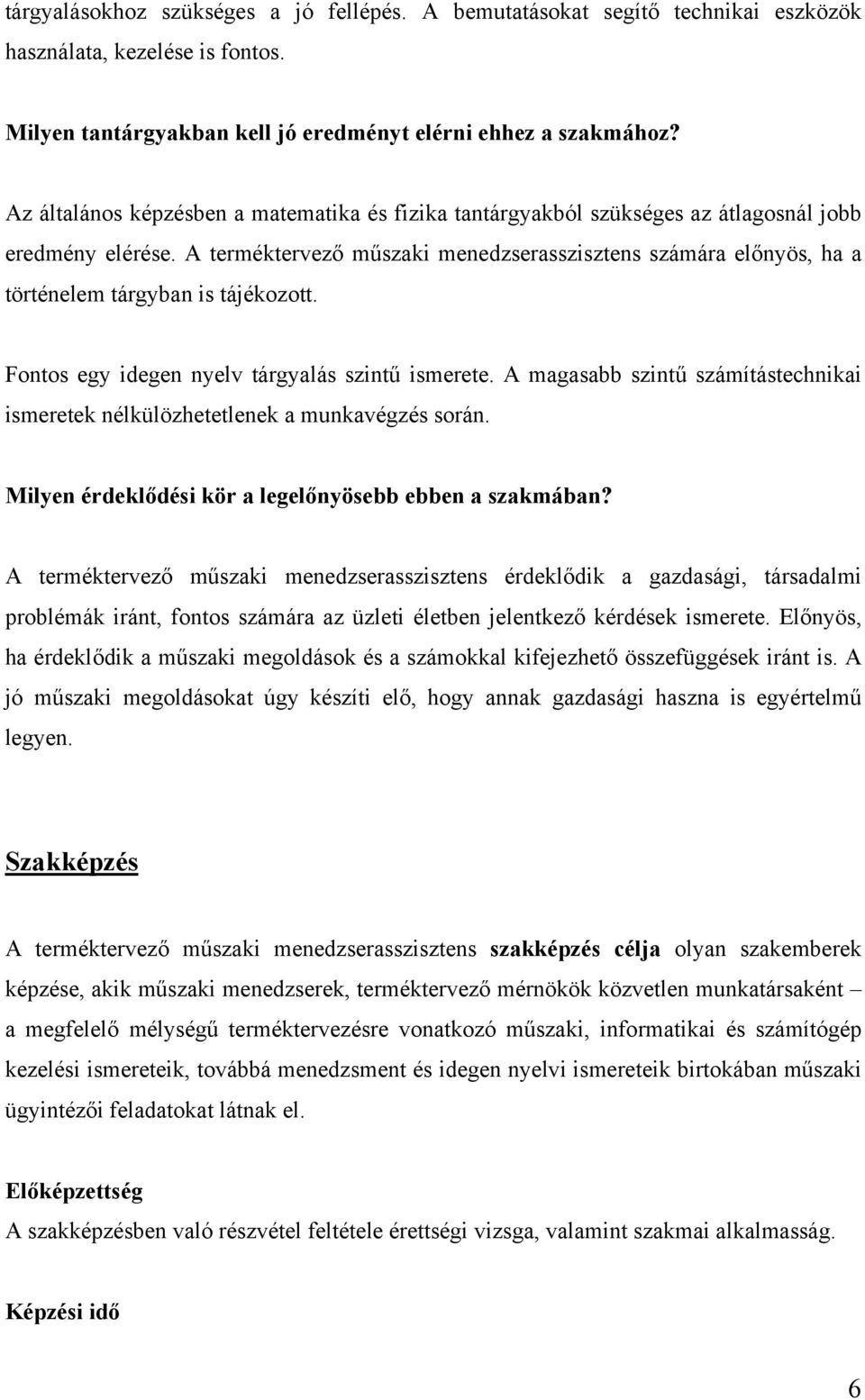 A terméktervező műszaki menedzserasszisztens számára előnyös, ha a történelem tárgyban is tájékozott. Fontos egy idegen nyelv tárgyalás szintű ismerete.