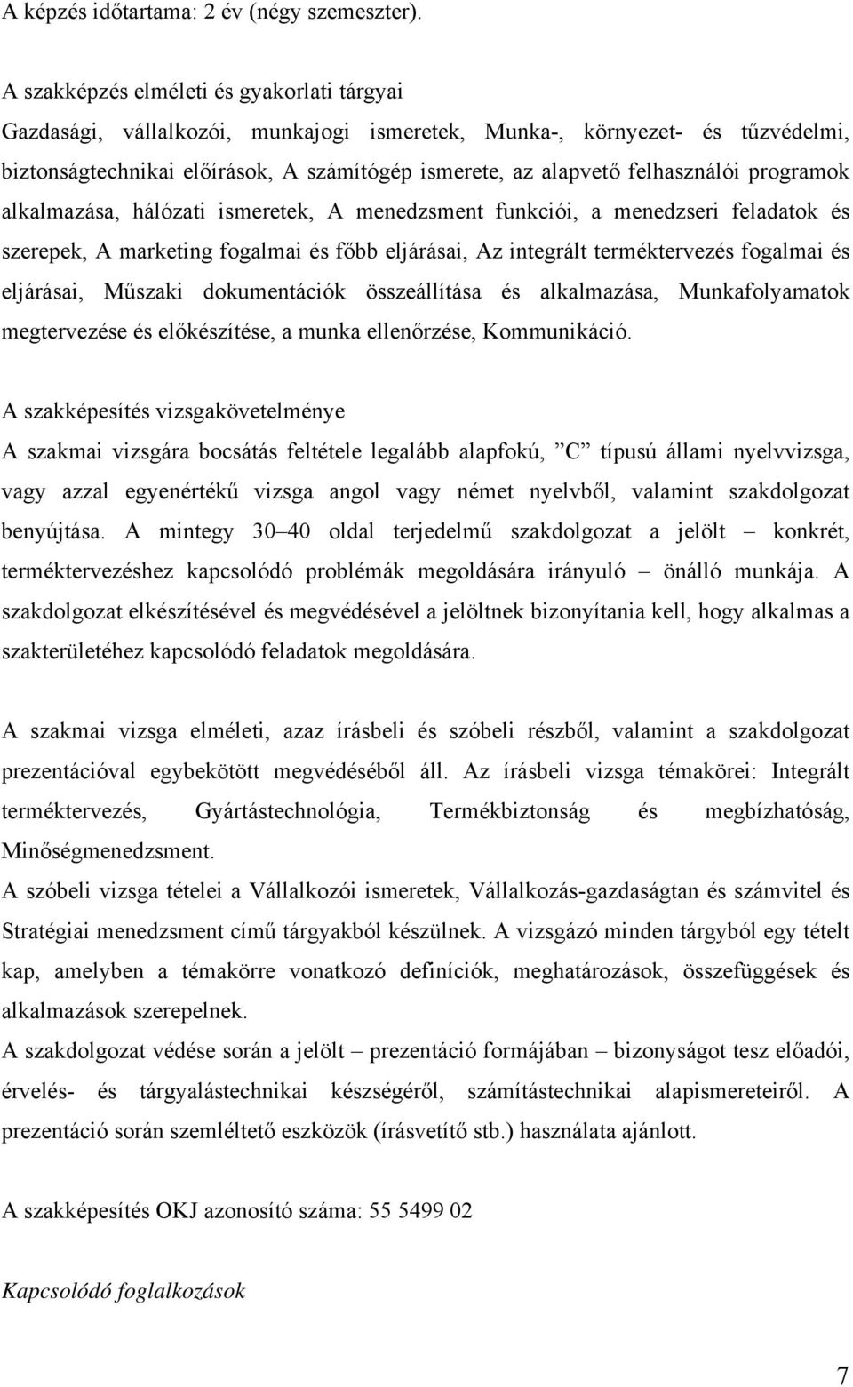 felhasználói programok alkalmazása, hálózati ismeretek, A menedzsment funkciói, a menedzseri feladatok és szerepek, A marketing fogalmai és főbb eljárásai, Az integrált terméktervezés fogalmai és