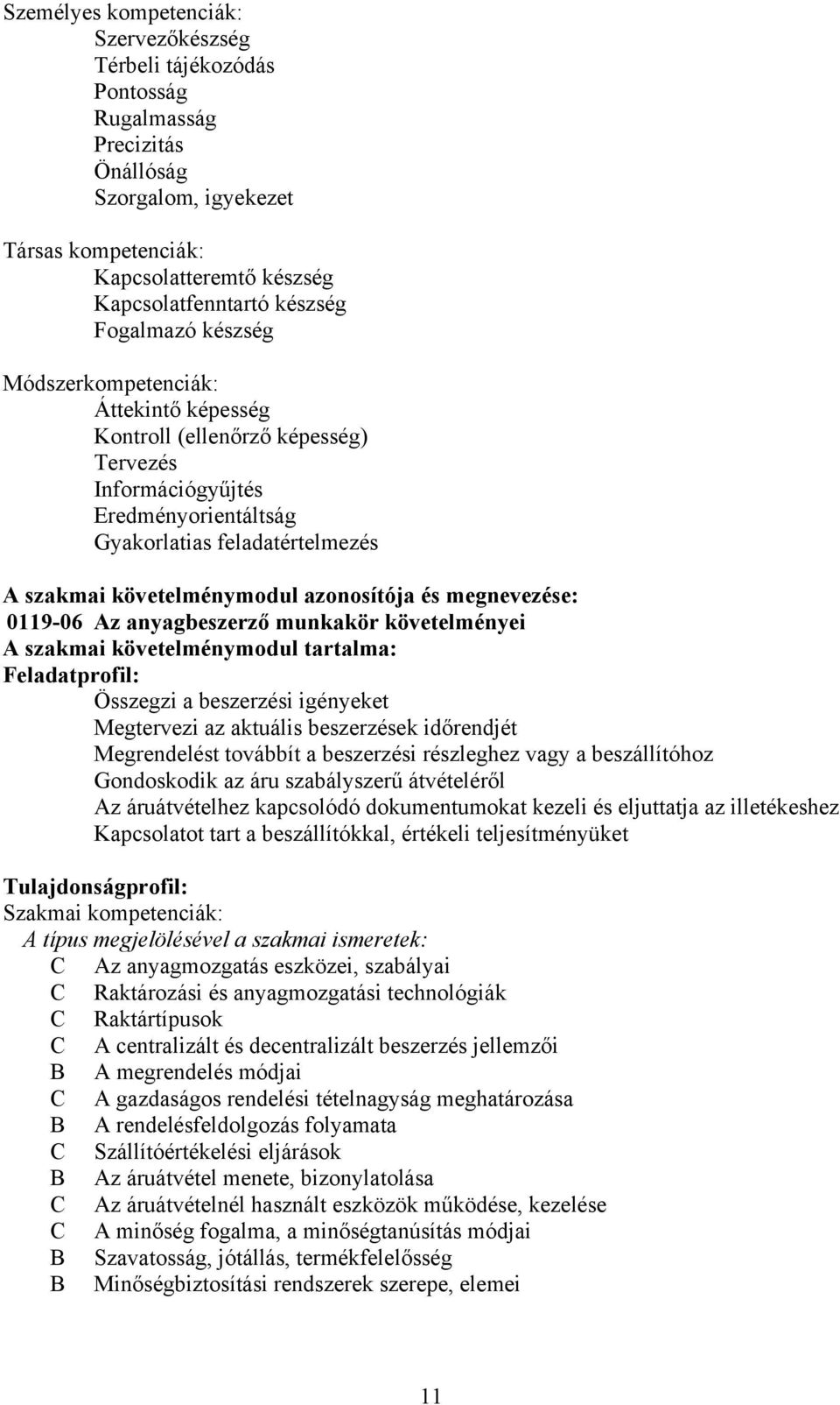 azonosítója és megnevezése: 0119-06 Az anyagbeszerző munkakör követelményei A szakmai követelménymodul tartalma: Feladatprofil: Összegzi a beszerzési igényeket Megtervezi az aktuális beszerzések