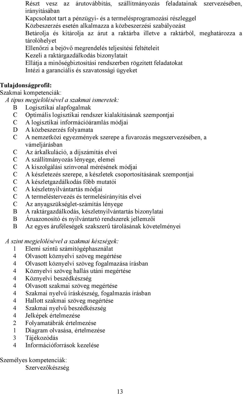 Ellátja a minőségbiztosítási rendszerben rögzített feladatokat Intézi a garanciális és szavatossági ügyeket Tulajdonságprofil: Szakmai kompetenciák: A típus megjelölésével a szakmai ismeretek: B