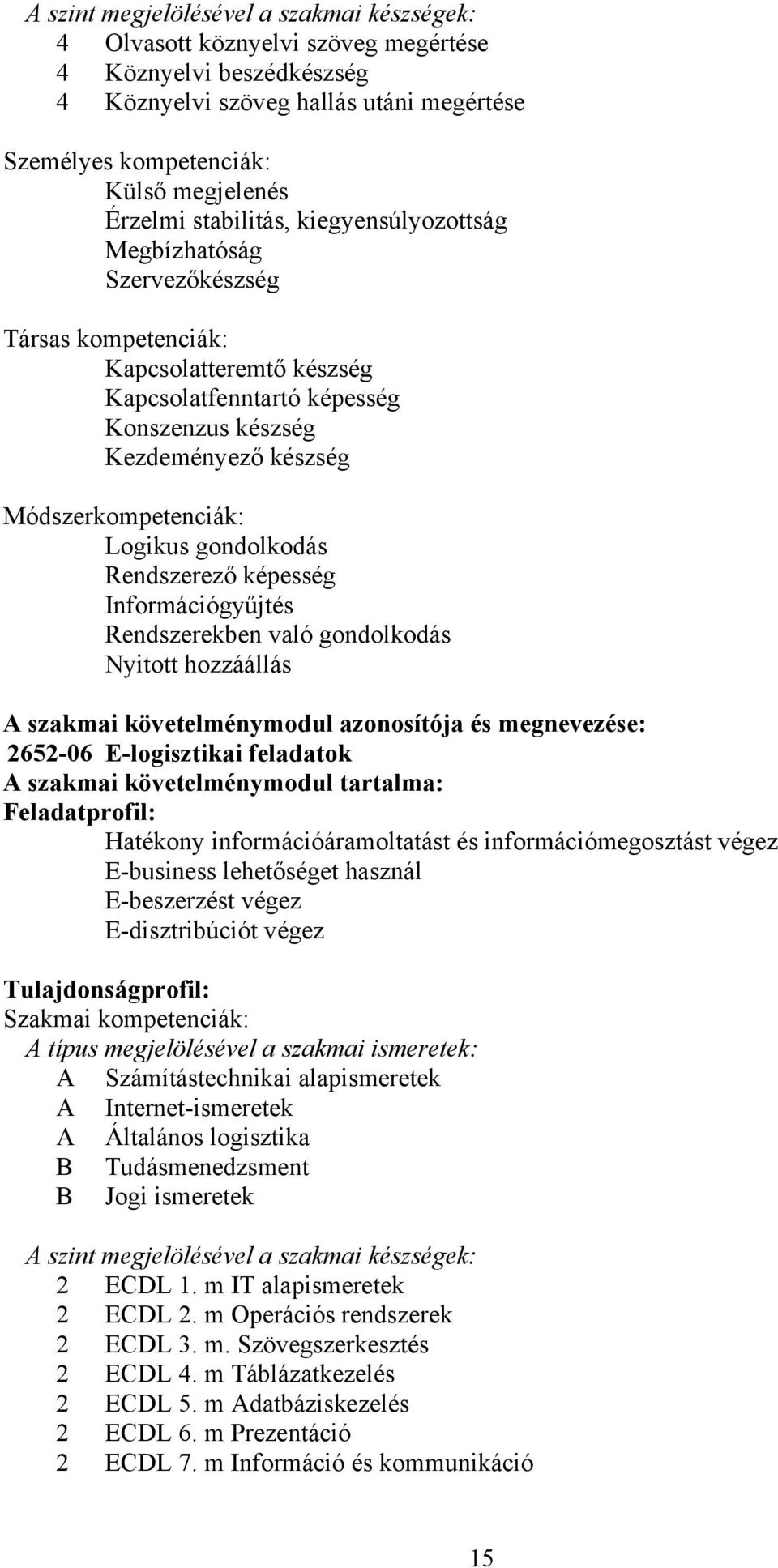 Logikus gondolkodás Rendszerező képesség Információgyűjtés Rendszerekben való gondolkodás Nyitott hozzáállás A szakmai követelménymodul azonosítója és megnevezése: 2652-06 E-logisztikai feladatok A