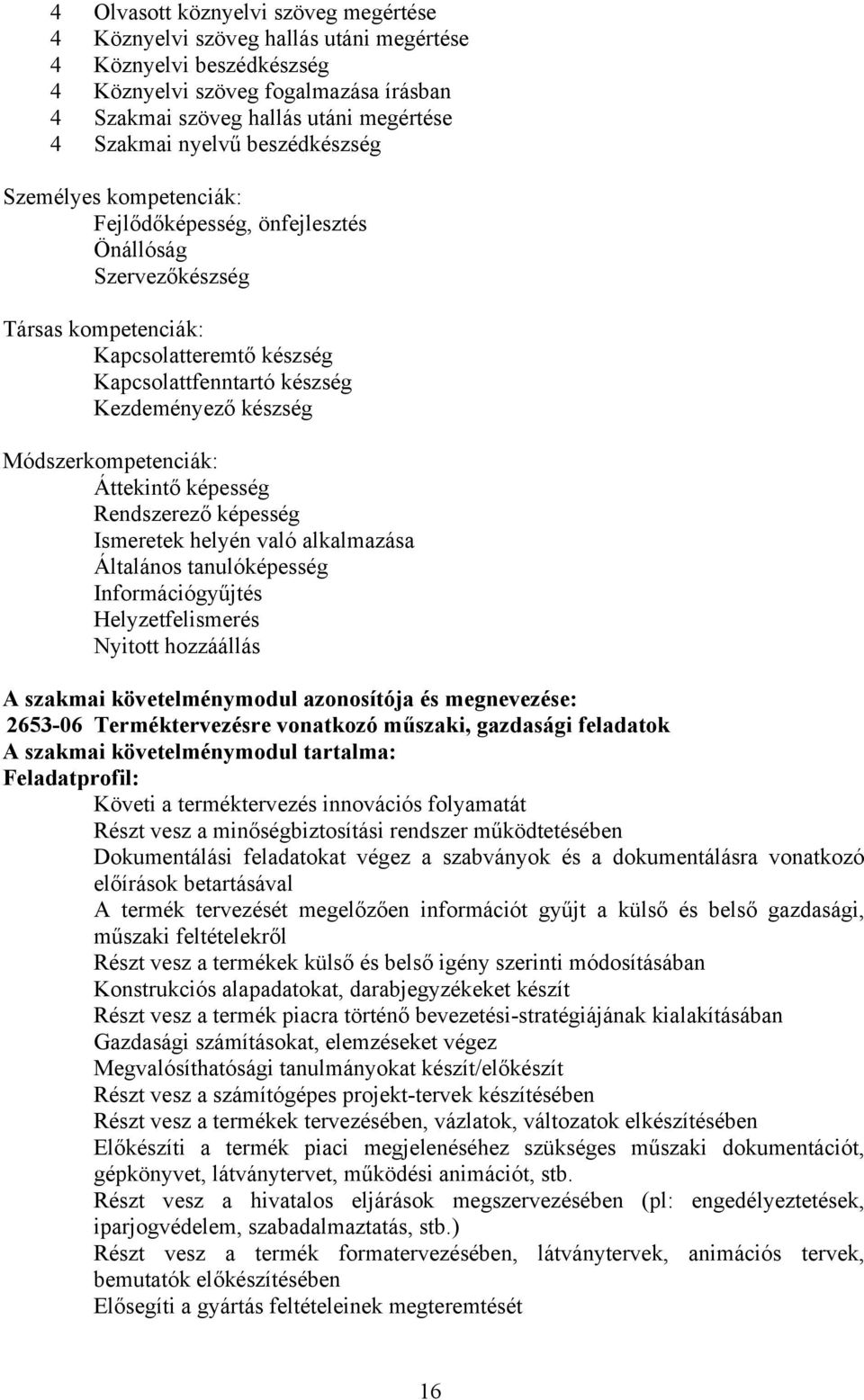 Módszerkompetenciák: Áttekintő képesség Rendszerező képesség Ismeretek helyén való alkalmazása Általános tanulóképesség Információgyűjtés Helyzetfelismerés Nyitott hozzáállás A szakmai