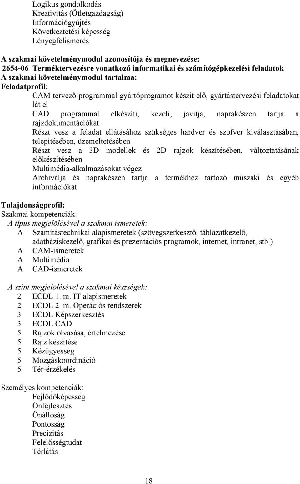 elkészíti, kezeli, javítja, naprakészen tartja a rajzdokumentációkat Részt vesz a feladat ellátásához szükséges hardver és szofver kiválasztásában, telepítésében, üzemeltetésében Részt vesz a 3D