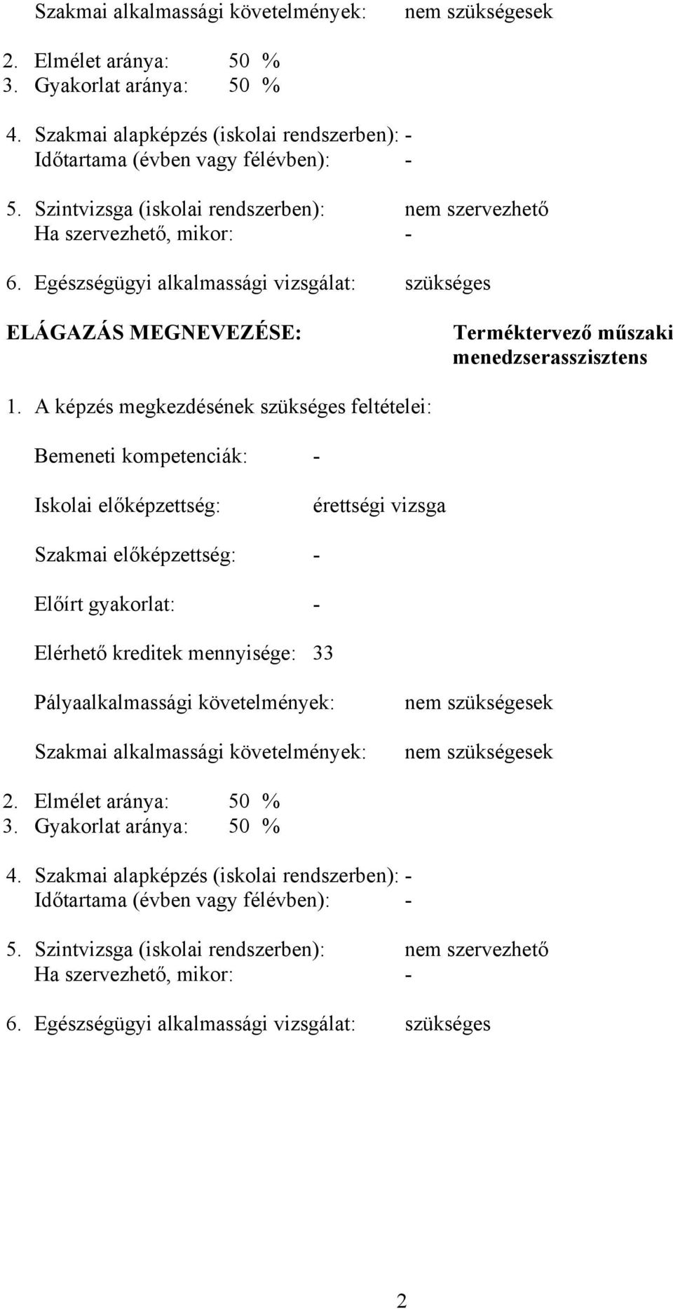 A képzés megkezdésének szükséges feltételei: Bemeneti kompetenciák: - Iskolai előképzettség: érettségi vizsga Szakmai előképzettség: - Előírt gyakorlat: - Elérhető kreditek mennyisége: 33