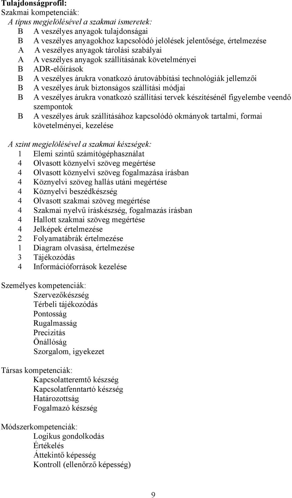 biztonságos szállítási módjai B A veszélyes árukra vonatkozó szállítási tervek készítésénél figyelembe veendő szempontok B A veszélyes áruk szállításához kapcsolódó okmányok tartalmi, formai