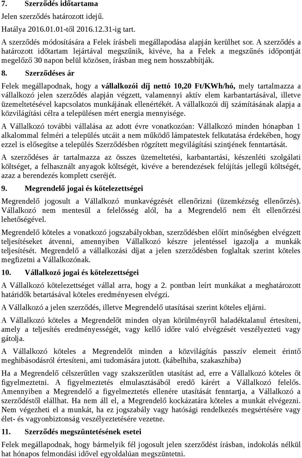 Szerződéses ár Felek megállapodnak, hogy a vállalkozói díj nettó 10,20 Ft/KWh/hó, mely tartalmazza a vállalkozó jelen szerződés alapján végzett, valamennyi aktív elem karbantartásával, illetve