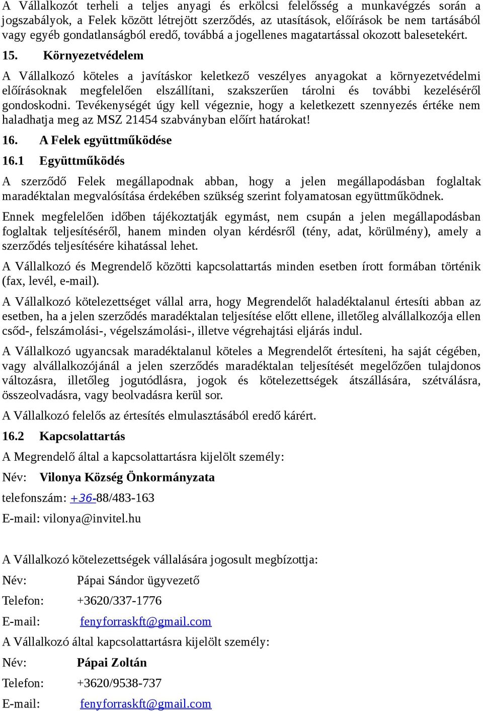 Környezetvédelem A Vállalkozó köteles a javításkor keletkező veszélyes anyagokat a környezetvédelmi előírásoknak megfelelően elszállítani, szakszerűen tárolni és további kezeléséről gondoskodni.