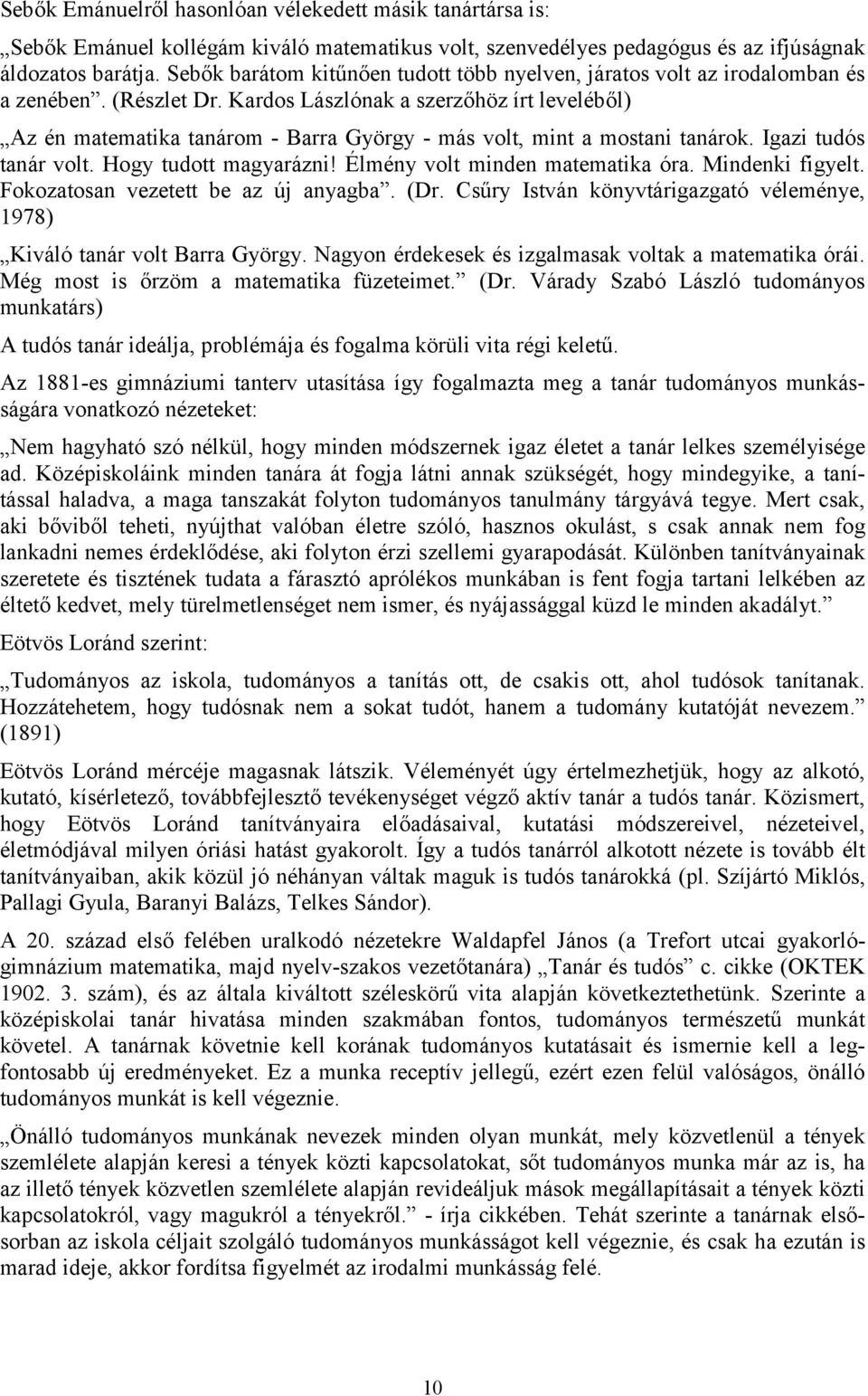 Kardos Lászlónak a szerzőhöz írt leveléből) Az én matematika tanárom - Barra György - más volt, mint a mostani tanárok. Igazi tudós tanár volt. Hogy tudott magyarázni!