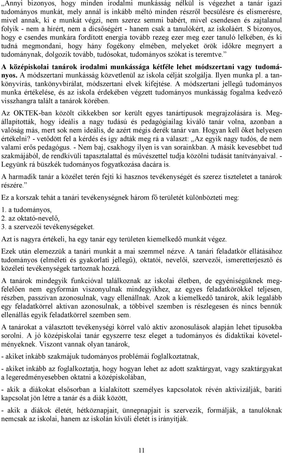 S bizonyos, hogy e csendes munkára fordított energia tovább rezeg ezer meg ezer tanuló lelkében, és ki tudná megmondani, hogy hány fogékony elmében, melyeket örök időkre megnyert a tudománynak,