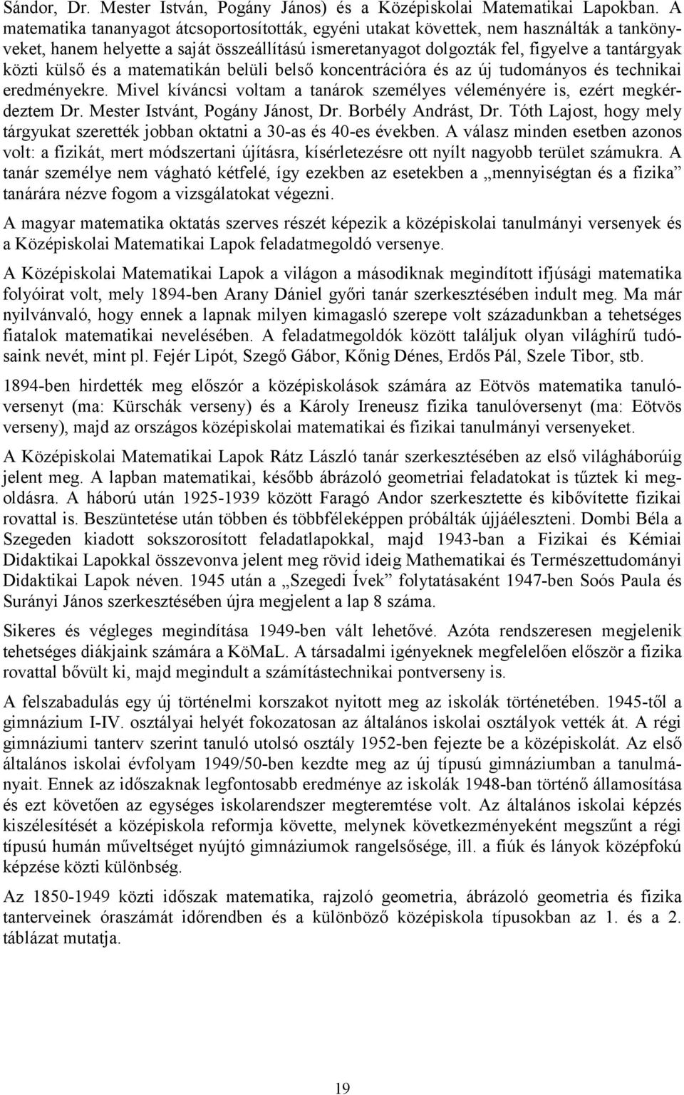 és a matematikán belüli belső koncentrációra és az új tudományos és technikai eredményekre. Mivel kíváncsi voltam a tanárok személyes véleményére is, ezért megkérdeztem Dr.