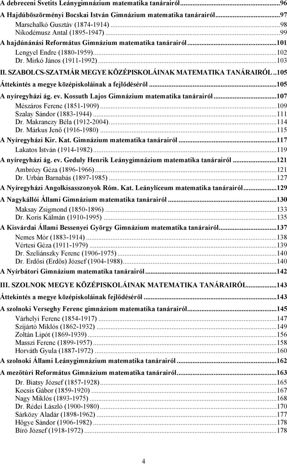 .105 Áttekintés a megye középiskoláinak a fejlődéséről...105 A nyíregyházi ág. ev. Kossuth Lajos Gimnázium matematika tanárairól...107 Mészáros Ferenc (1851-1909)...109 Szalay Sándor (1883-1944).