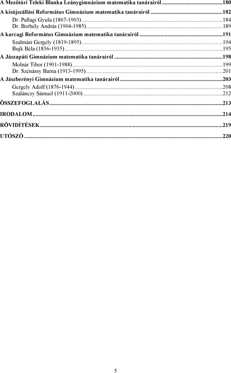 ..194 Bujk Béla (1856-1935)...195 A Jászapáti Gimnázium matematika tanárairól...198 Molnár Tibor (1901-1988)...199 Dr. Szénássy Barna (1913-1995).