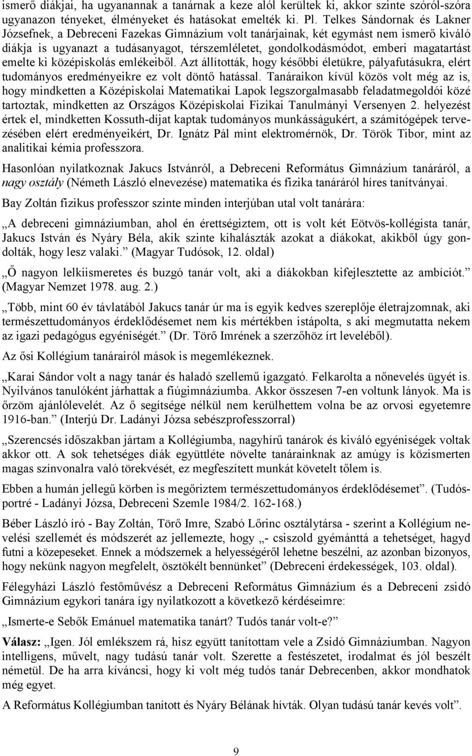 magatartást emelte ki középiskolás emlékeiből. Azt állították, hogy későbbi életükre, pályafutásukra, elért tudományos eredményeikre ez volt döntő hatással.