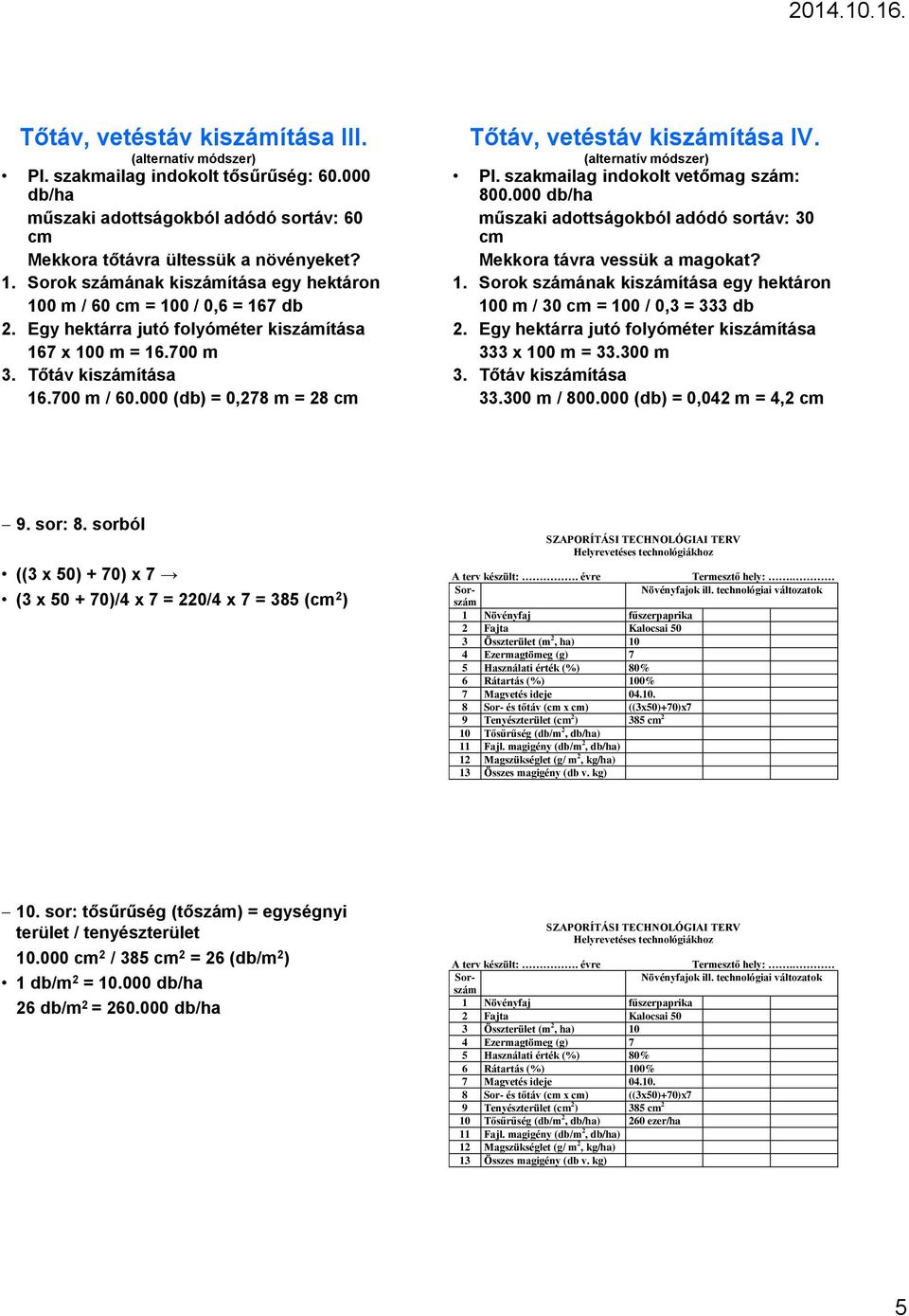 000 (db) = 0,278 m = 28 cm Tőtáv, vetéstáv kiszámítása IV. (alternatív módszer) Pl. szakmailag indokolt vetőmag szám: 800.