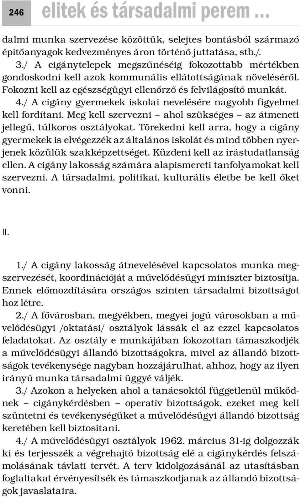 / A cigány gyermekek iskolai nevelésére nagyobb figyelmet kell fordítani. Meg kell szervezni ahol szükséges az átmeneti jellegű, túlkoros osztályokat.