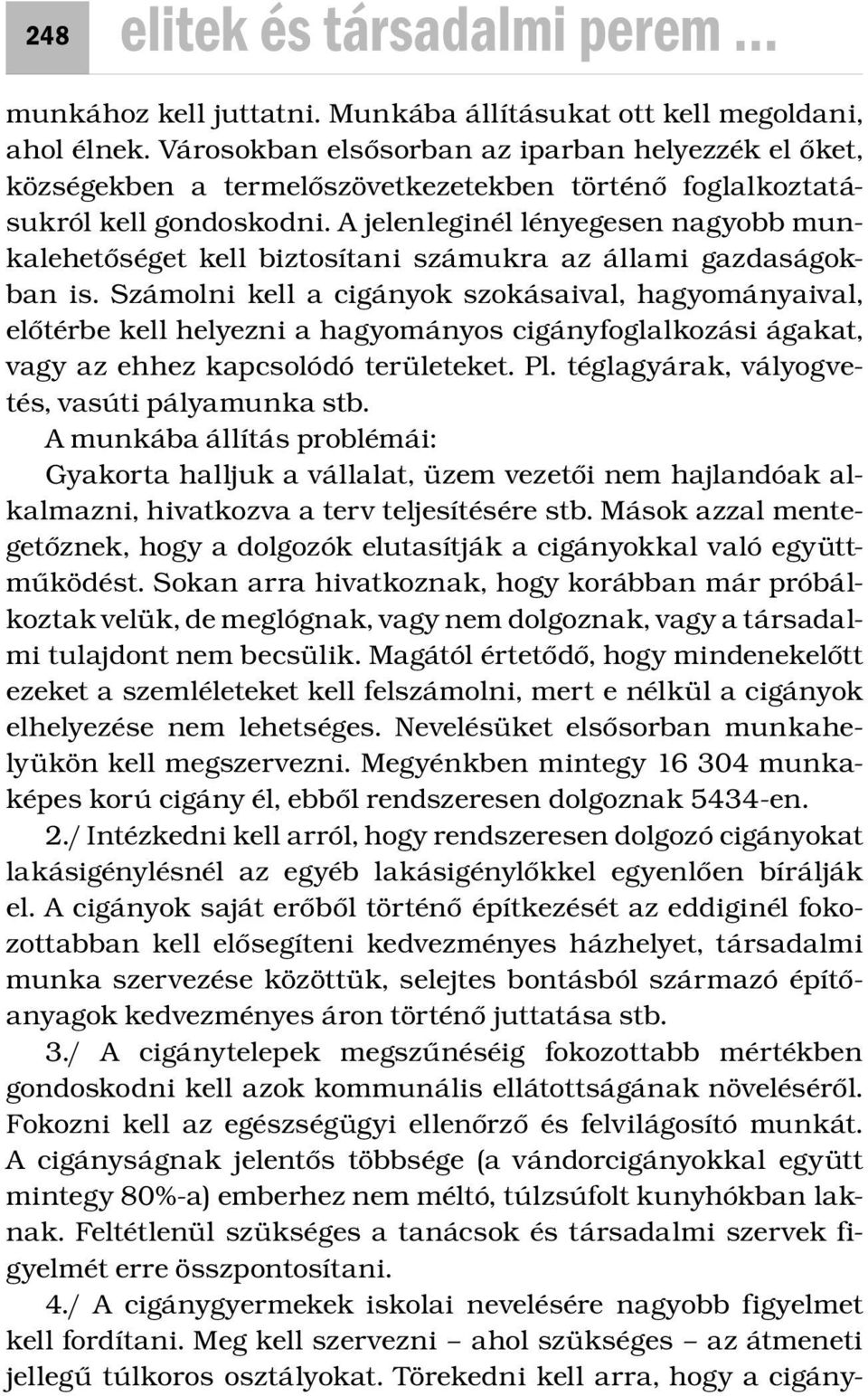 A jelenleginél lényegesen nagyobb munkalehetőséget kell biztosítani számukra az állami gazdaságokban is.