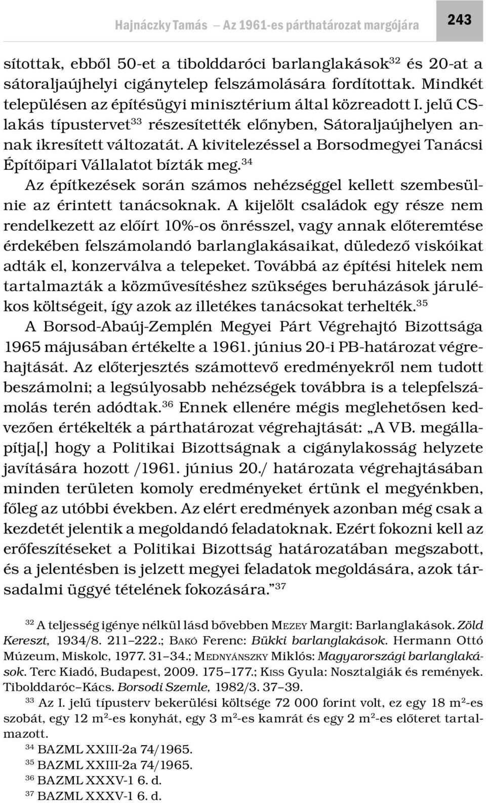 A kivitelezéssel a Borsodmegyei Tanácsi Építőipari Vállalatot bízták meg. 34 Az építkezések során számos nehézséggel kellett szembesülnie az érintett tanácsoknak.