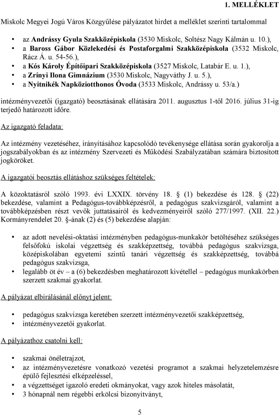 ), a Zrínyi Ilona Gimnázium (3530 Miskolc, Nagyváthy J. u. 5.), a Nyitnikék Napköziotthonos Óvoda (3533 Miskolc, Andrássy u. 53/a.) intézményvezetői (igazgató) beosztásának ellátására 2011.