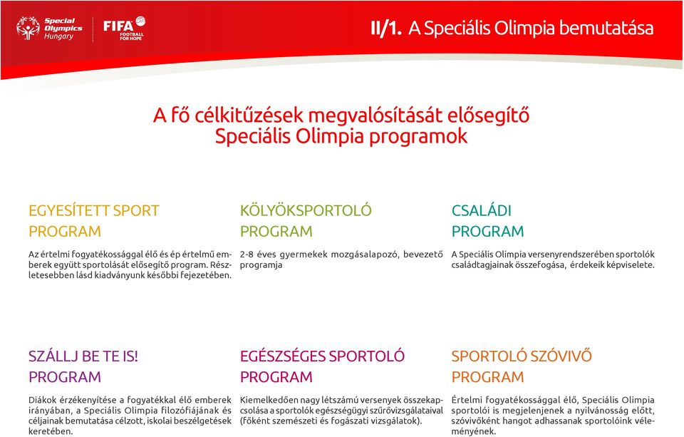 Kölyöksportoló program 2-8 éves gyermekek mozgásalapozó, bevezető programja Családi program A Speciális Olimpia versenyrendszerében sportolók családtagjainak összefogása, érdekeik képviselete.