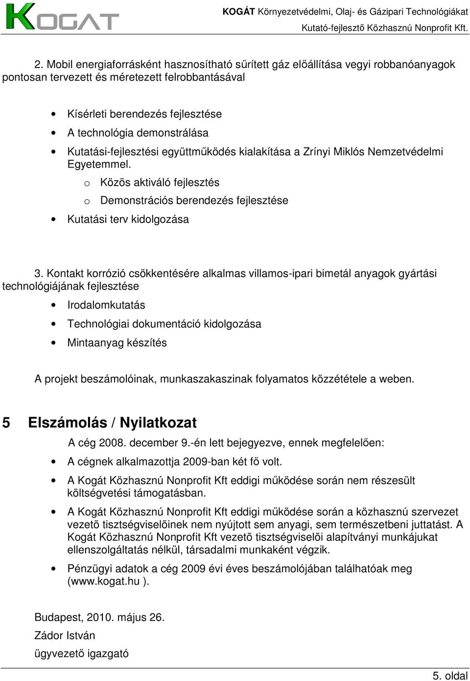 Kontakt korrózió csökkentésére alkalmas villamos-ipari bimetál anyagok gyártási technológiájának fejlesztése Irodalomkutatás Technológiai dokumentáció kidolgozása Mintaanyag készítés A projekt