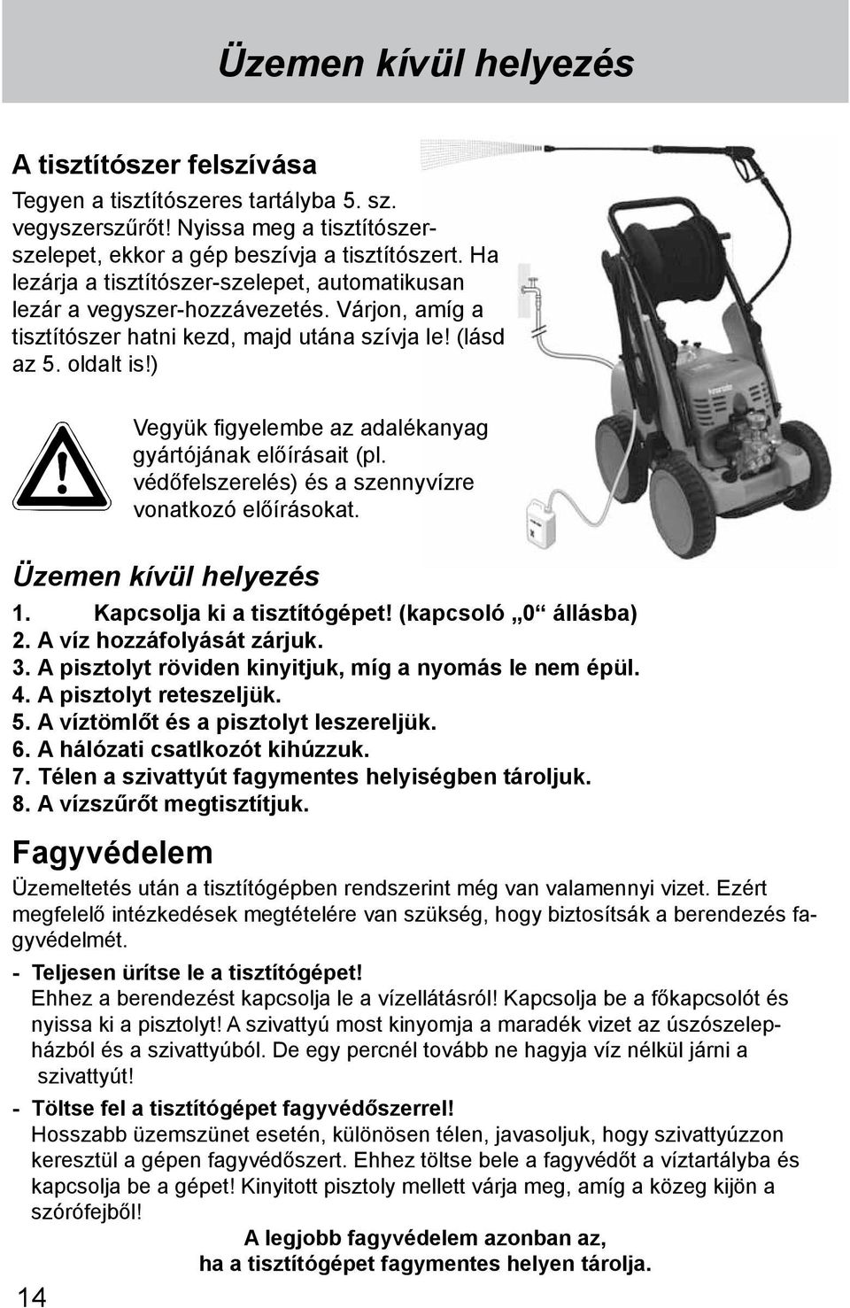 ) Vegyük figyelembe az adalékanyag gyártójának előírásait (pl. védőfelszerelés) és a szennyvízre vonatkozó előírásokat. Üzemen kívül helyezés 1. Kapcsolja ki a tisztítógépet! (kapcsoló 0 állásba) 2.