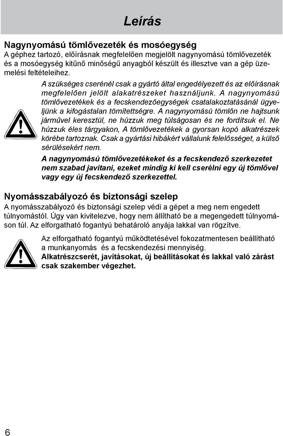 A nagynyomású tömlővezetékek és a fecskendezőegységek csatalakoztatásánál ügyeljünk a kifogástalan tömítettségre.