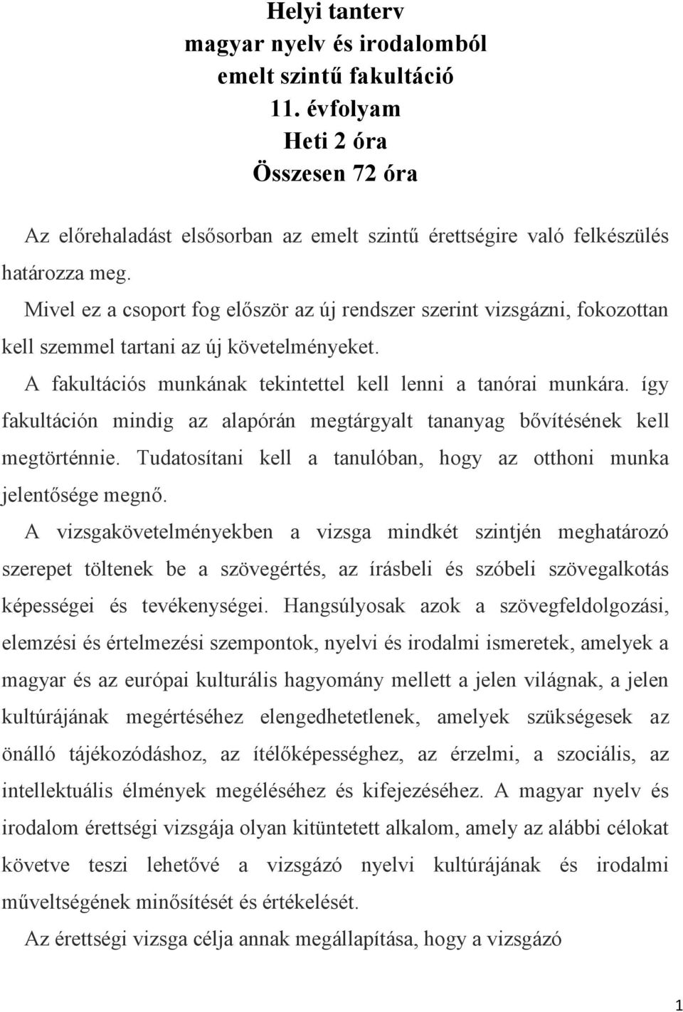 így fakultáción mindig az alapórán megtárgyalt tananyag bővítésének kell megtörténnie. Tudatosítani kell a tanulóban, hogy az otthoni munka jelentősége megnő.