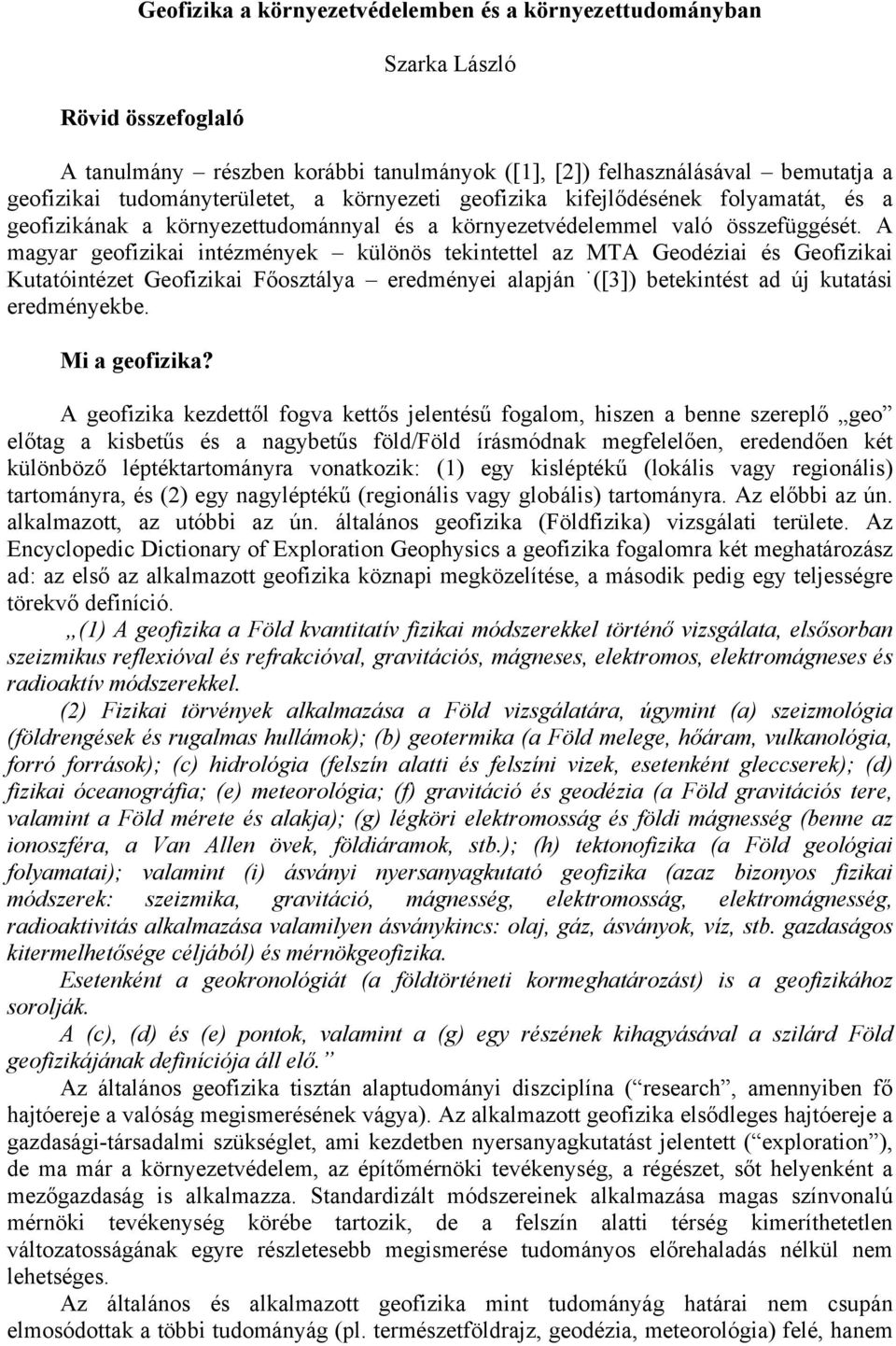 A magyar geofizikai intézmények különös tekintettel az MTA Geodéziai és Geofizikai Kutatóintézet Geofizikai Főosztálya eredményei alapján ([3]) betekintést ad új kutatási eredményekbe. Mi a geofizika?