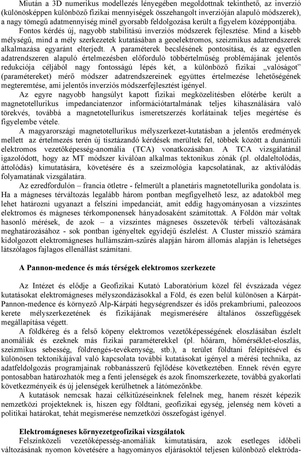 Mind a kisebb mélységű, mind a mély szerkezetek kutatásában a geoelektromos, szeizmikus adatrendszerek alkalmazása egyaránt elterjedt.