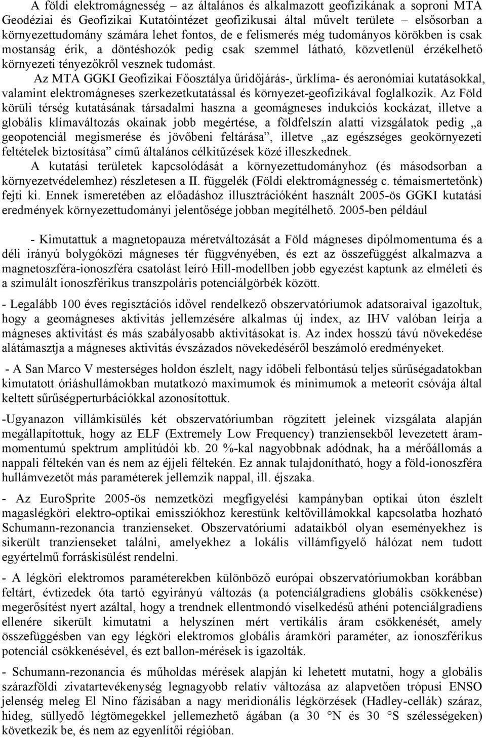 Az MTA GGKI Geofizikai Főosztálya űridőjárás-, űrklíma- és aeronómiai kutatásokkal, valamint elektromágneses szerkezetkutatással és környezet-geofizikával foglalkozik.