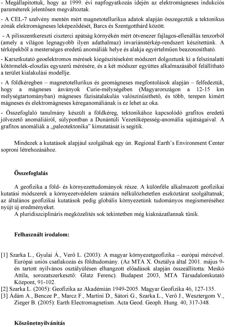 - A pilisszentkereszti ciszterci apátság környékén mért ötvenezer fajlagos-ellenállás tenzorból (amely a világon legnagyobb ilyen adathalmaz) invariánstérkép-rendszert készítettünk.