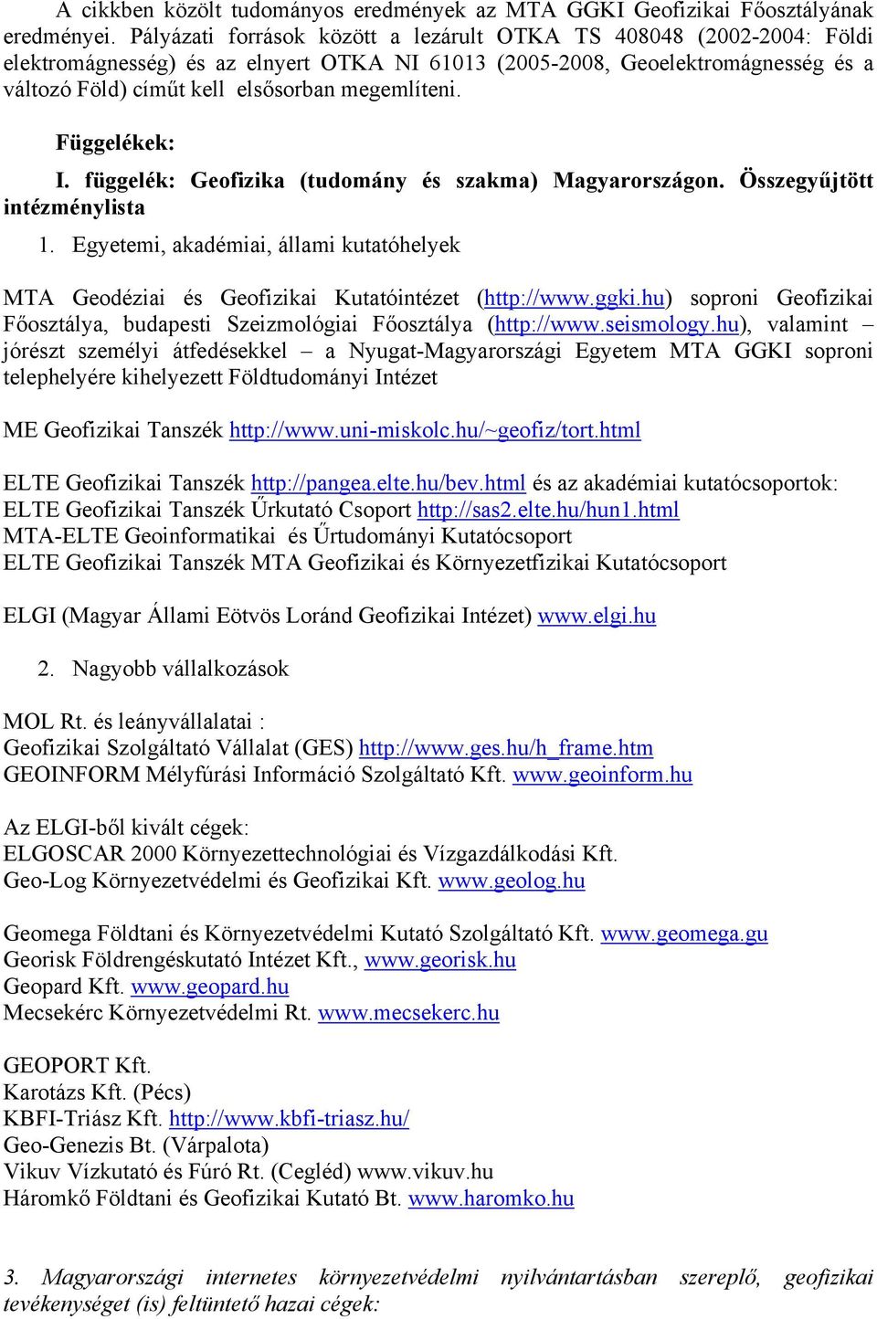 megemlíteni. Függelékek: I. függelék: Geofizika (tudomány és szakma) Magyarországon. Összegyűjtött intézménylista 1.