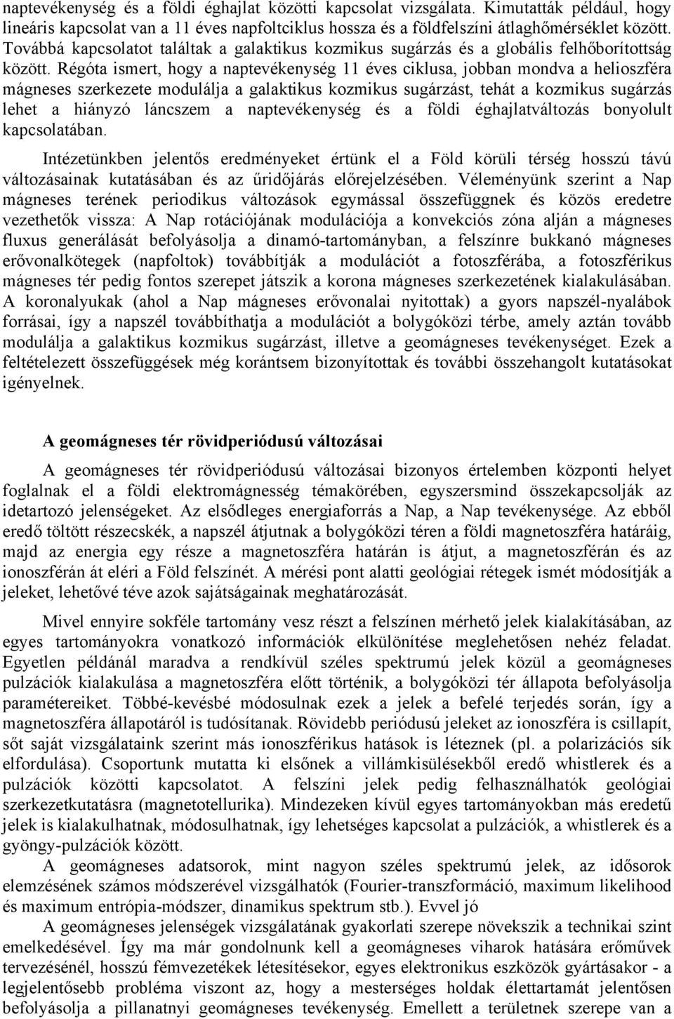 Régóta ismert, hogy a naptevékenység 11 éves ciklusa, jobban mondva a helioszféra mágneses szerkezete modulálja a galaktikus kozmikus sugárzást, tehát a kozmikus sugárzás lehet a hiányzó láncszem a