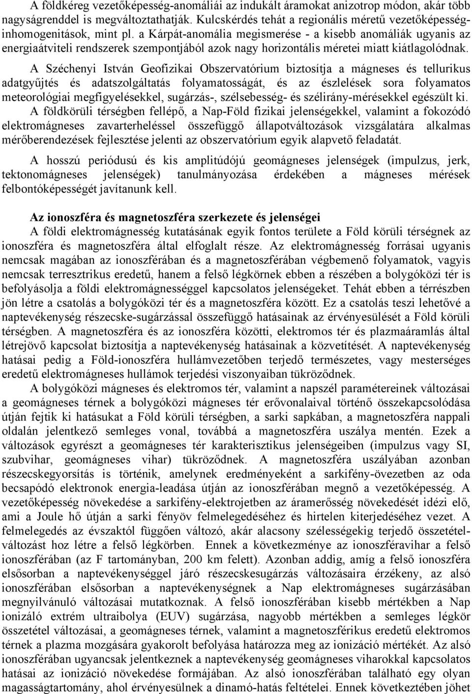 A Széchenyi István Geofizikai Obszervatórium biztosítja a mágneses és tellurikus adatgyűjtés és adatszolgáltatás folyamatosságát, és az észlelések sora folyamatos meteorológiai megfigyelésekkel,