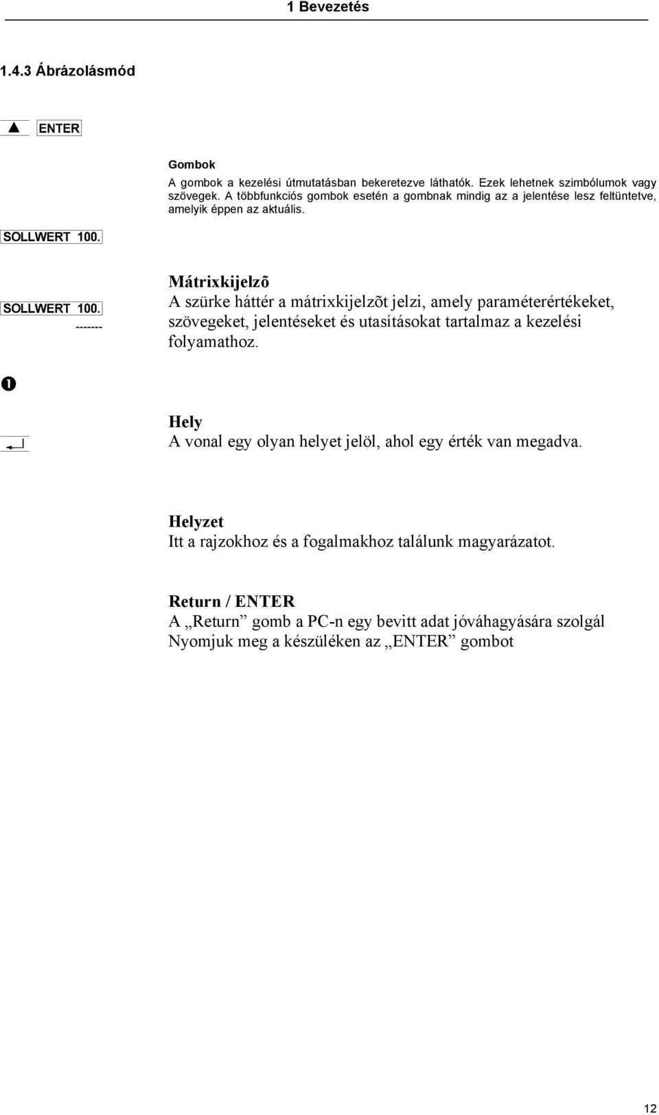 ------- Mátrixkijelzõ A szürke háttér a mátrixkijelzõt jelzi, amely paraméterértékeket, szövegeket, jelentéseket és utasításokat tartalmaz a kezelési folyamathoz.