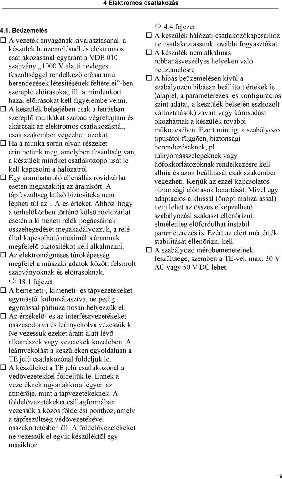 berendezések létesítésének feltételei -ben szereplõ elõírásokat, ill. a mindenkori hazai elõírásokat kell figyelembe venni.