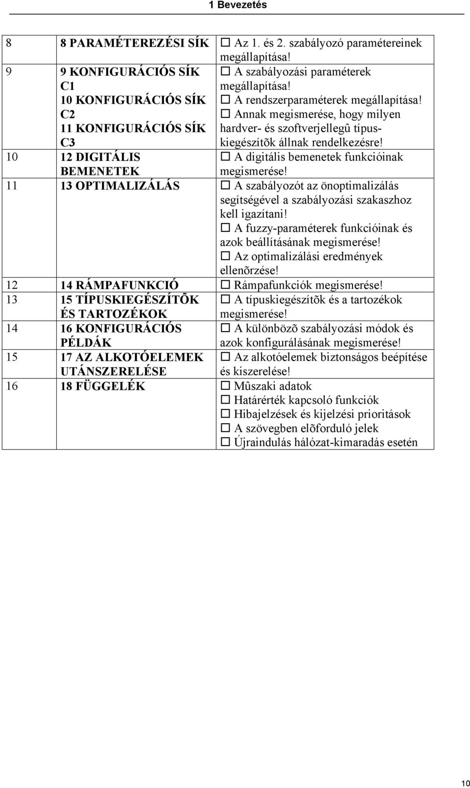 Annak megismerése, hogy milyen hardver- és szoftverjellegû típuskiegészítõk állnak rendelkezésre! 10 12 DIGITÁLIS BEMENETEK A digitális bemenetek funkcióinak megismerése!