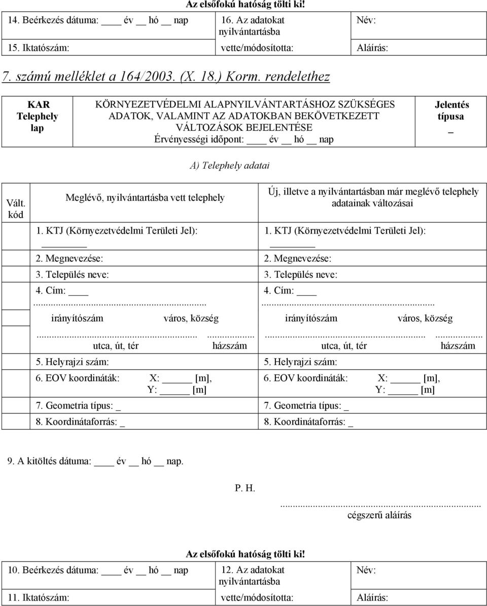 ALAPNYILVÁNTARTÁSHOZ SZÜKSÉGES ADATOK, VALAMINT AZ ADATOKBAN BEKÖVETKEZETT VÁLTOZÁSOK BEJELENTÉSE Érvényességi időpont: év hó nap A) Telephely adatai Jelentés típusa Vált kód Meglévő, nyilvántartásba